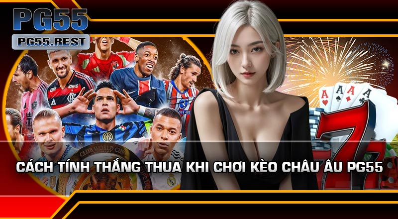 Cách Tính Thắng Thua Khi Chơi Kèo Châu Âu PG55