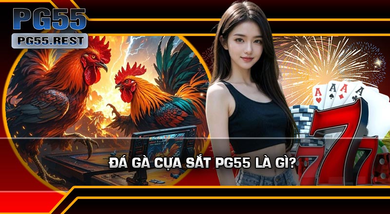 Đá Gà Cựa Sắt PG55 Là Gì?