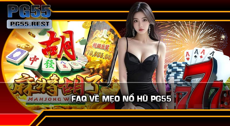 FAQ Về Mẹo Nổ Hũ PG55