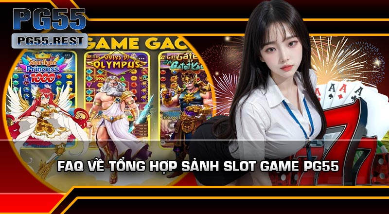 FAQ Về Tổng hợp Sảnh SLOT game PG55