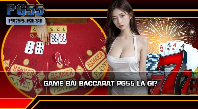 Game Bài Baccarat Pg55 Là Gì?
