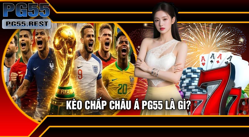 Kèo Chấp Châu Á PG55 Là Gì?