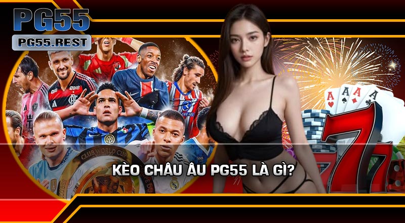 Kèo Châu Âu PG55 Là Gì?