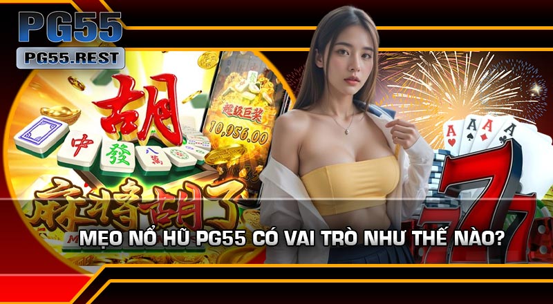 Mẹo Nổ Hũ PG55 Có Vai Trò Như Thế Nào?