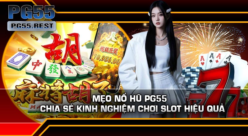 Mẹo Nổ Hũ PG55 – Chia Sẻ Kinh Nghiệm Chơi Slot Hiệu Quả