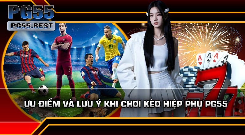 Ưu Điểm Và Lưu Ý Khi Chơi Kèo Hiệp Phụ PG55