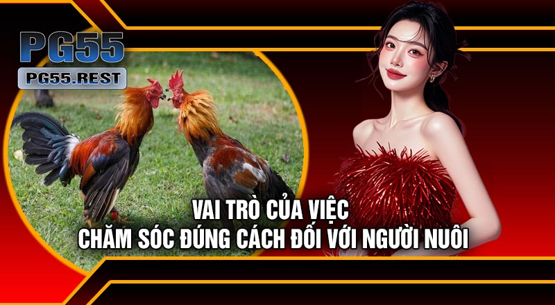 Vai Trò Của Việc Chăm Sóc Đúng Cách Đối Với Người Nuôi