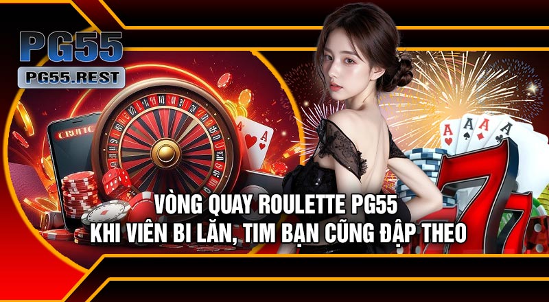 Vòng Quay Roulette PG55 – Khi Viên Bi Lăn, Tim Bạn Cũng Đập Theo