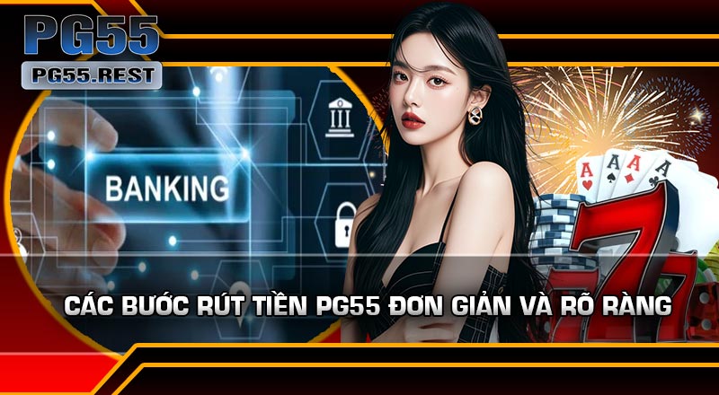 Các bước Rút Tiền PG55 đơn giản và rõ ràng