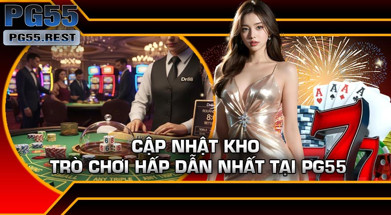 Cập nhật kho trò chơi hấp dẫn nhất tại PG55