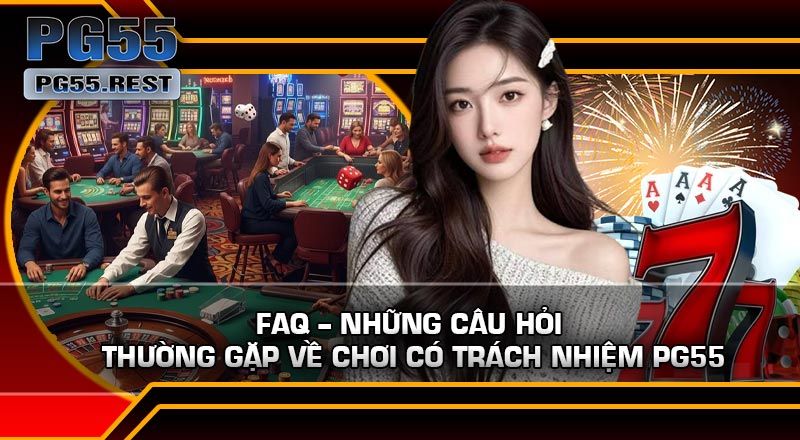 FAQ – Những câu hỏi thường gặp về Chơi Có Trách Nhiệm PG55