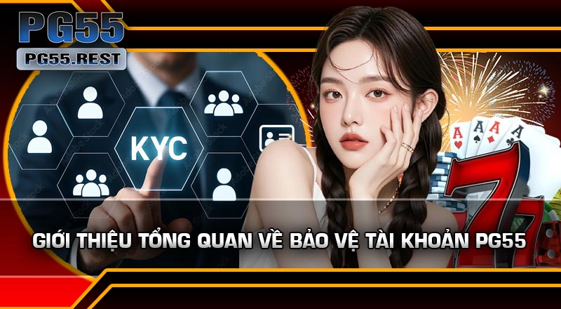 Giới thiệu tổng quan về Bảo Vệ Tài Khoản PG55