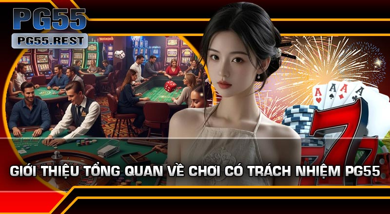 Giới thiệu tổng quan về Chơi Có Trách Nhiệm PG55