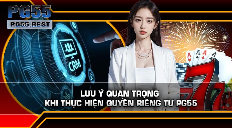 Lưu ý quan trọng khi thực hiện Quyền Riêng Tư PG55