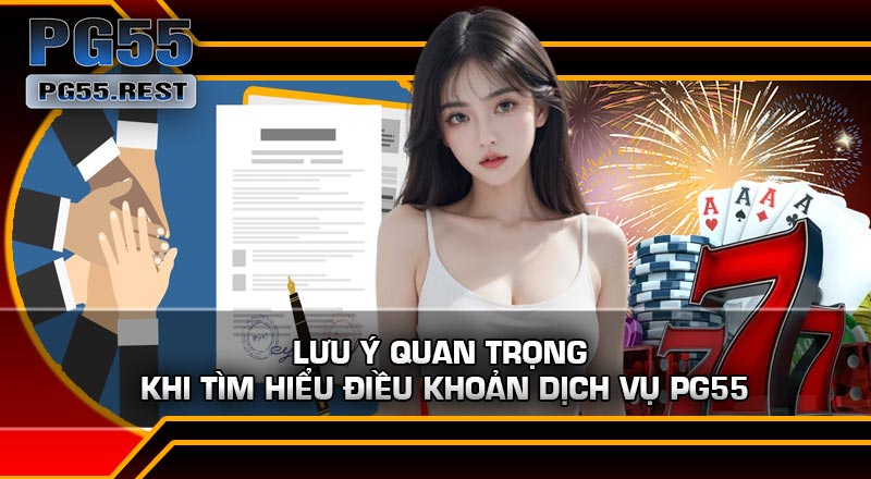 Lưu ý quan trọng khi tìm hiểu Điều Khoản Dịch Vụ PG55