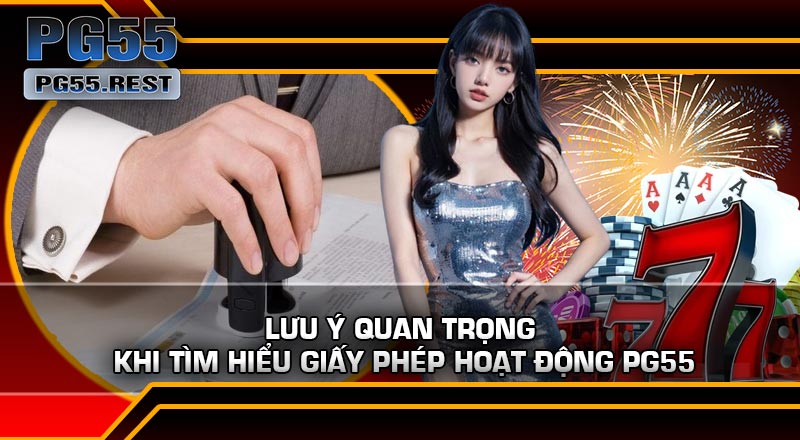 Lưu ý quan trọng khi tìm hiểu Giấy Phép Hoạt Động PG55