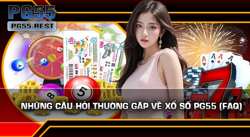 Những Câu Hỏi Thường Gặp Về Xổ Số PG55 (FAQ)