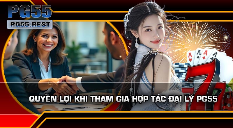 Quyền lợi khi tham gia Hợp Tác Đại Lý PG55