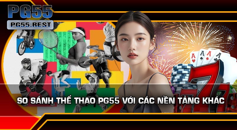 So Sánh Thể Thao PG55 Với Các Nền Tảng Khác