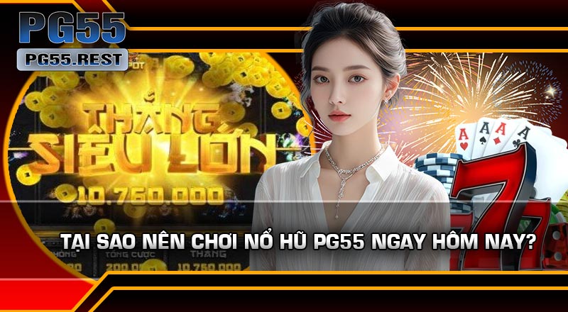 Tại Sao Nên Chơi Nổ Hũ PG55 Ngay Hôm Nay?