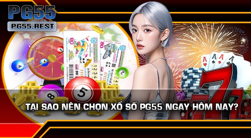Tại Sao Nên Chọn Xổ Số PG55 Ngay Hôm Nay?