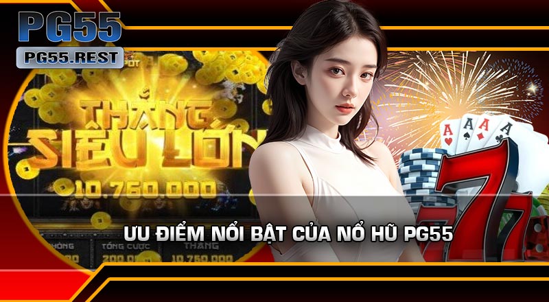 Ưu Điểm Nổi Bật Của Nổ Hũ PG55