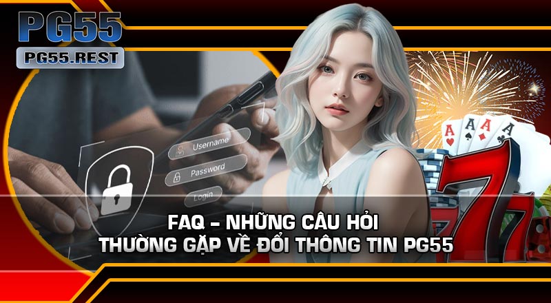 FAQ – Những câu hỏi thường gặp về Đổi Thông Tin PG55