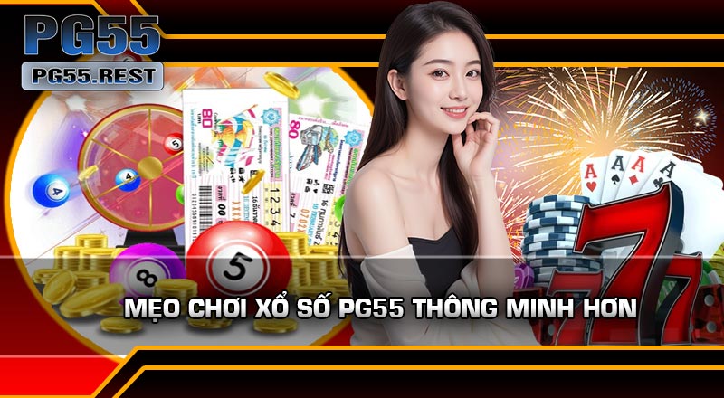 Mẹo Chơi Xổ Số PG55 Thông Minh Hơn